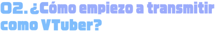 ¿Cómo empiezo a transmitir como VTuber?